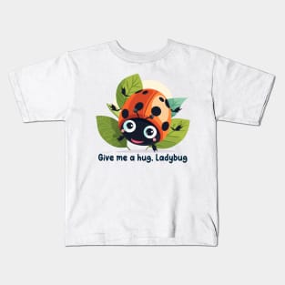 Give me a hug, Ladybug Kids T-Shirt